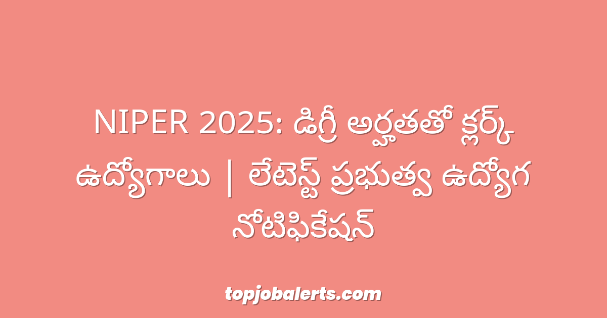NIPER 2025: డిగ్రీ అర్హతతో క్లర్క్ ఉద్యోగాలు | లేటెస్ట్ ప్రభుత్వ ఉద్యోగ నోటిఫికేషన్