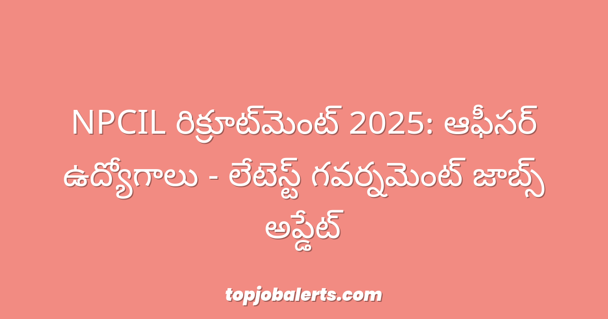 NPCIL రిక్రూట్‌మెంట్ 2025: ఆఫీసర్ ఉద్యోగాలు - లేటెస్ట్ గవర్నమెంట్ జాబ్స్ అప్డేట్