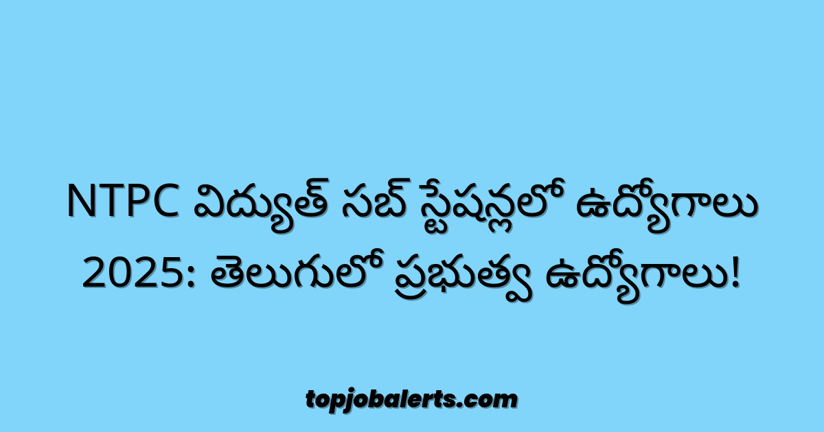 NTPC విద్యుత్ సబ్ స్టేషన్లలో ఉద్యోగాలు 2025: తెలుగులో ప్రభుత్వ ఉద్యోగాలు!