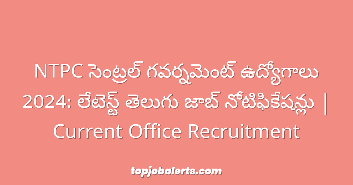 NTPC సెంట్రల్ గవర్నమెంట్ ఉద్యోగాలు 2024: లేటెస్ట్ తెలుగు జాబ్ నోటిఫికేషన్లు | Current Office Recruitment