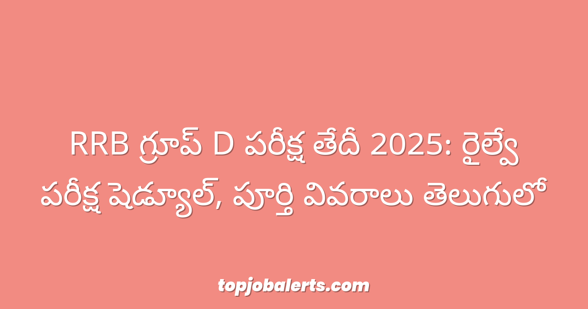 RRB గ్రూప్ D పరీక్ష తేదీ 2025: రైల్వే పరీక్ష షెడ్యూల్, పూర్తి వివరాలు తెలుగులో