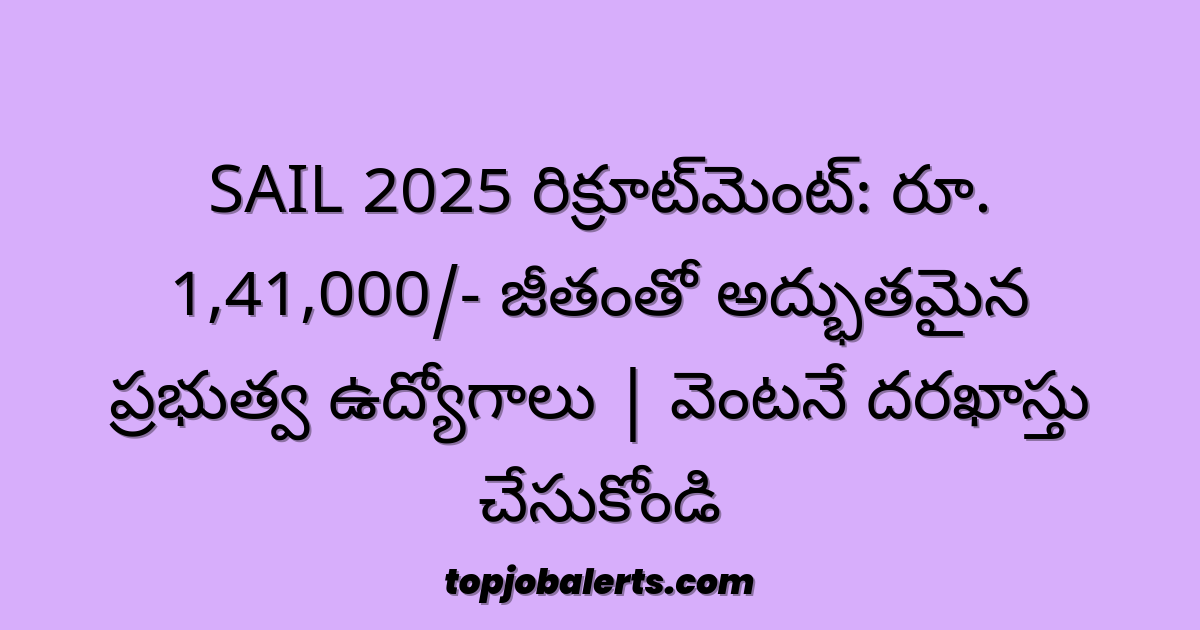 SAIL 2025 రిక్రూట్‌మెంట్: రూ. 1,41,000/- జీతంతో అద్భుతమైన ప్రభుత్వ ఉద్యోగాలు | వెంటనే దరఖాస్తు చేసుకోండి