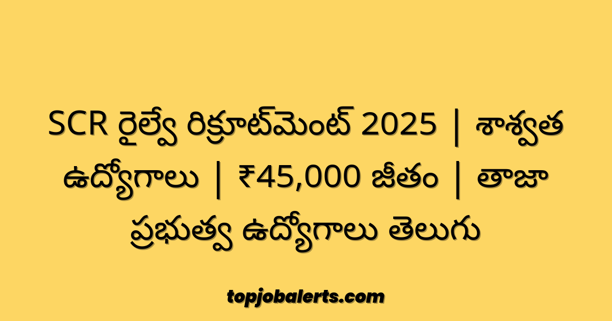 SCR రైల్వే రిక్రూట్‌మెంట్ 2025 | శాశ్వత ఉద్యోగాలు | ₹45,000 జీతం | తాజా ప్రభుత్వ ఉద్యోగాలు తెలుగు