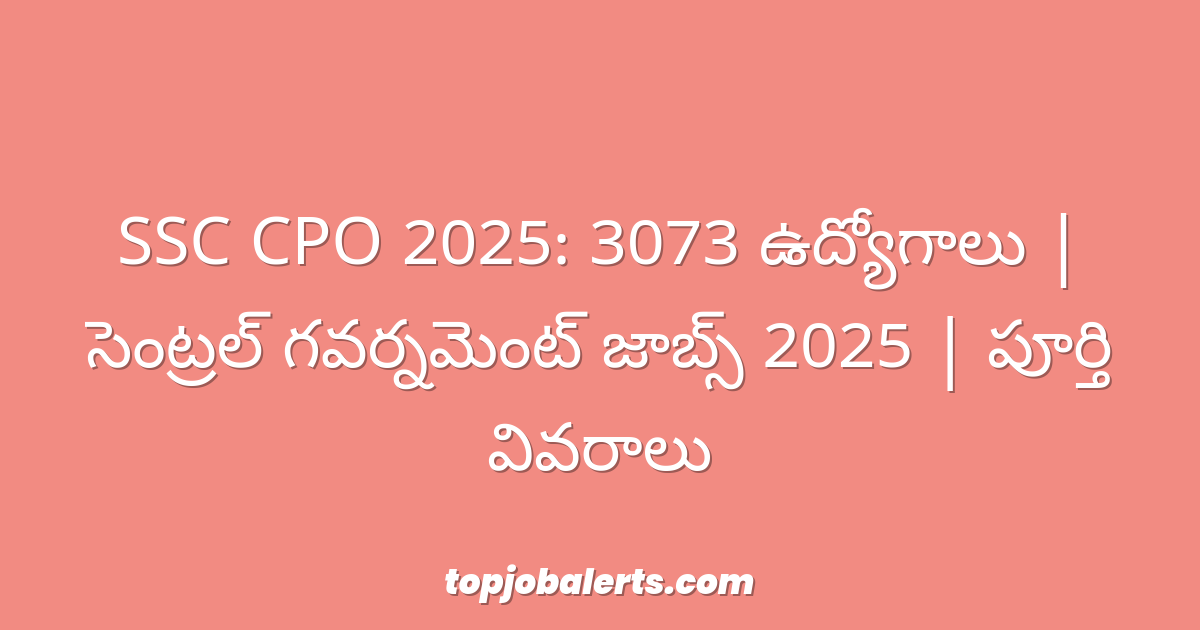 SSC CPO 2025: 3073 ఉద్యోగాలు | సెంట్రల్ గవర్నమెంట్ జాబ్స్ 2025 | పూర్తి వివరాలు