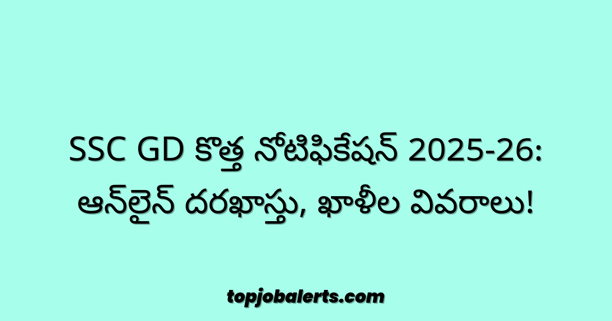 SSC GD కొత్త నోటిఫికేషన్ 2025-26: ఆన్లైన్ దరఖాస్తు, ఖాళీల వివరాలు!
