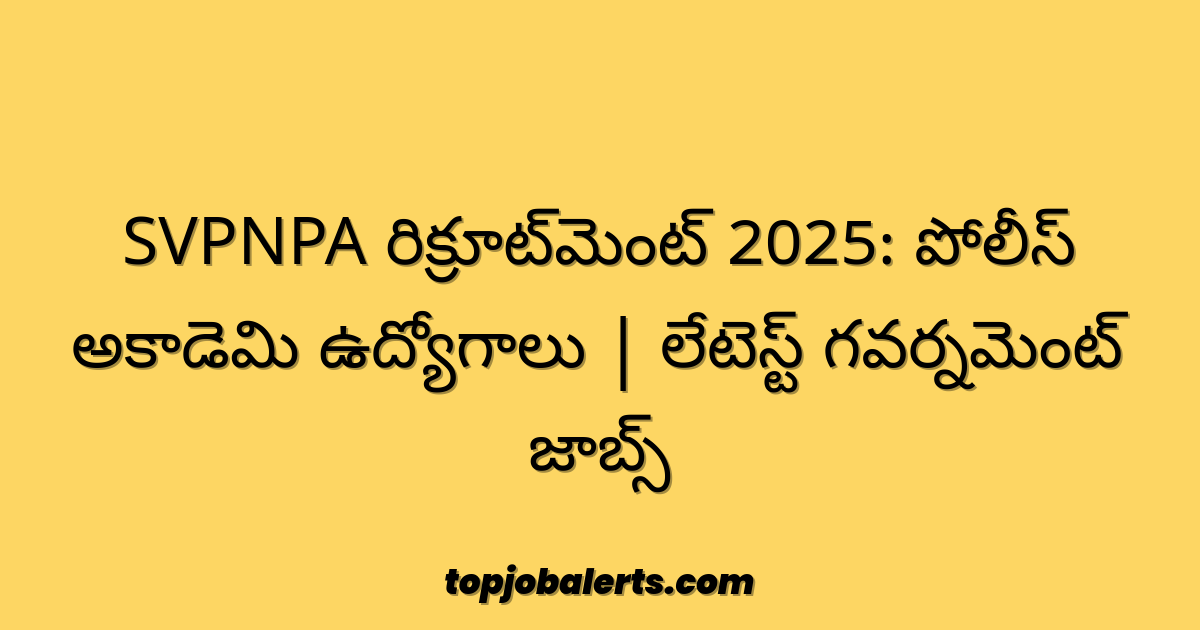 SVPNPA రిక్రూట్మెంట్ 2025: పోలీస్ అకాడెమి ఉద్యోగాలు | లేటెస్ట్ గవర్నమెంట్ జాబ్స్