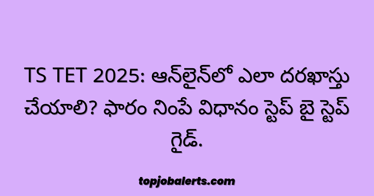 TS TET 2025: ఆన్‌లైన్‌లో ఎలా దరఖాస్తు చేయాలి? ఫారం నింపే విధానం స్టెప్ బై స్టెప్ గైడ్.